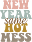 HTV Prints - New Year Same Hot Mess - The Vinyl Haus