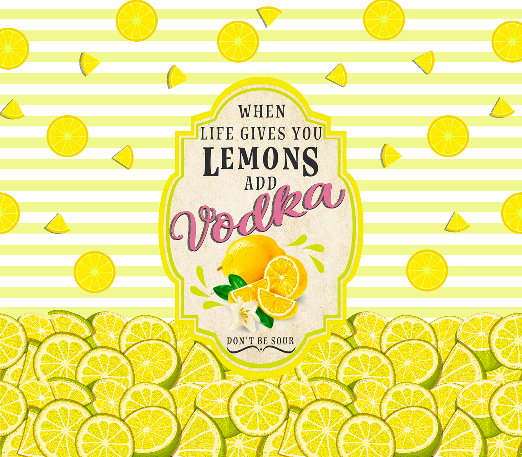 Sublimation Tumbler Wrap - When Life Gives You Lemons Add Vodka - The Vinyl Haus